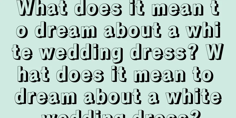 What does it mean to dream about a white wedding dress? What does it mean to dream about a white wedding dress?