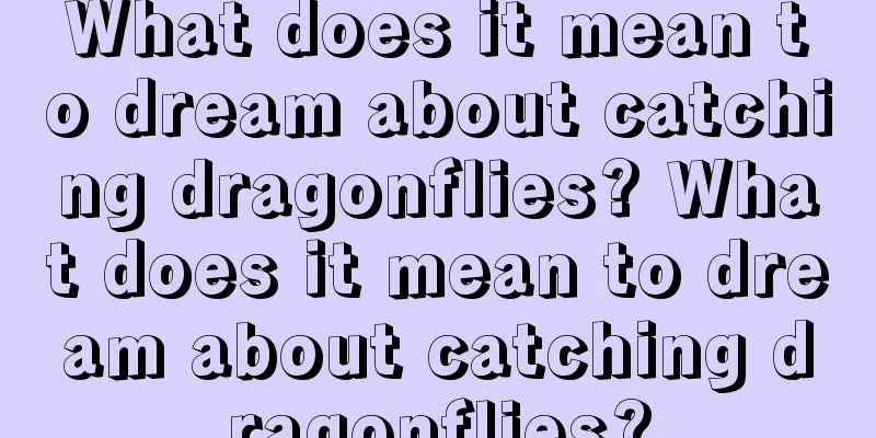 What does it mean to dream about catching dragonflies? What does it mean to dream about catching dragonflies?