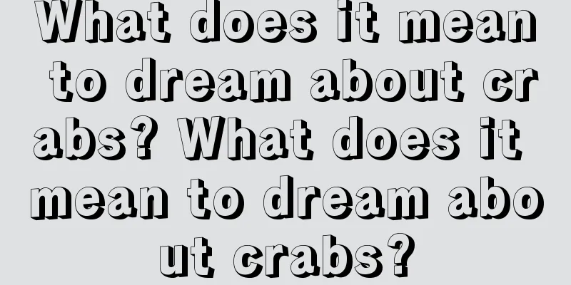 What does it mean to dream about crabs? What does it mean to dream about crabs?