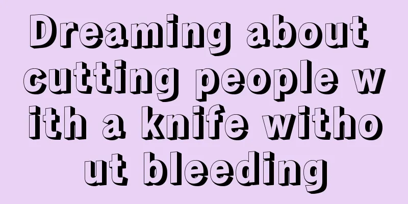 Dreaming about cutting people with a knife without bleeding