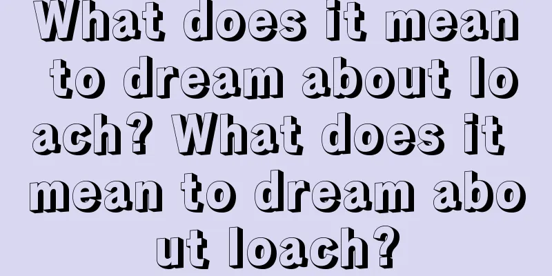 What does it mean to dream about loach? What does it mean to dream about loach?