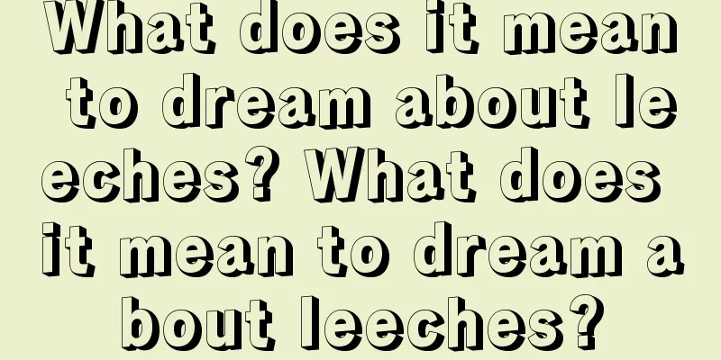 What does it mean to dream about leeches? What does it mean to dream about leeches?