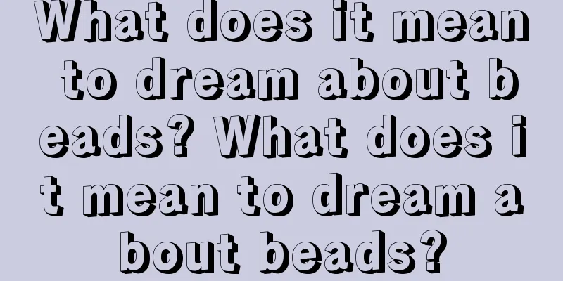 What does it mean to dream about beads? What does it mean to dream about beads?