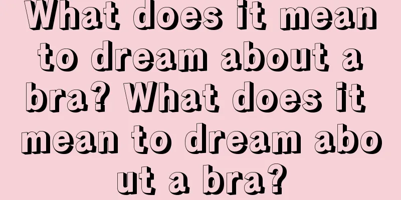 What does it mean to dream about a bra? What does it mean to dream about a bra?