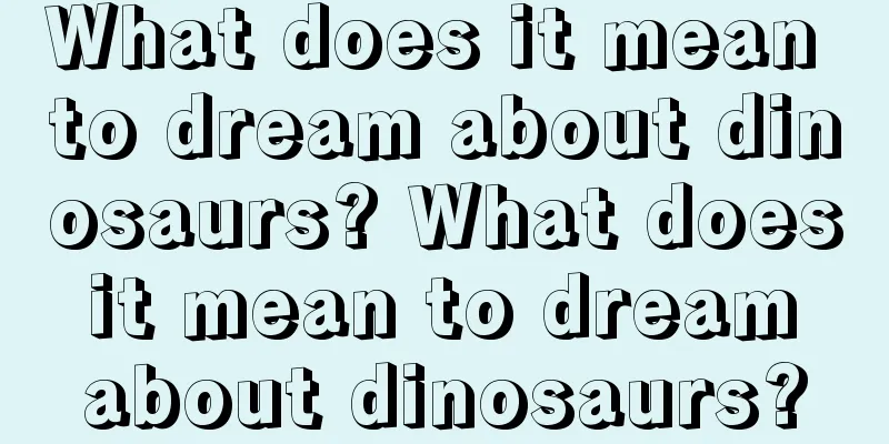 What does it mean to dream about dinosaurs? What does it mean to dream about dinosaurs?