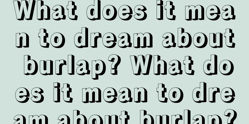 What does it mean to dream about burlap? What does it mean to dream about burlap?