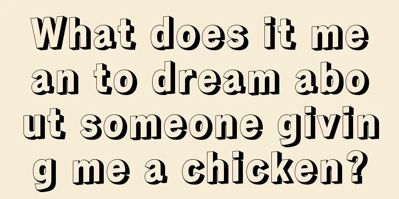 What does it mean to dream about someone giving me a chicken?