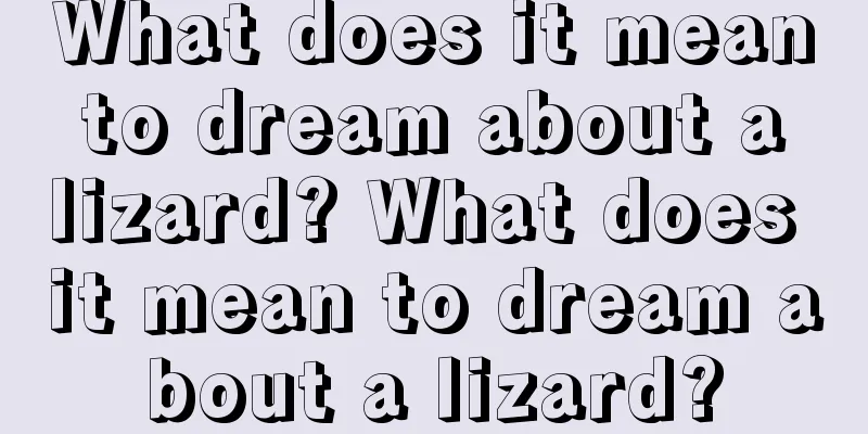 What does it mean to dream about a lizard? What does it mean to dream about a lizard?