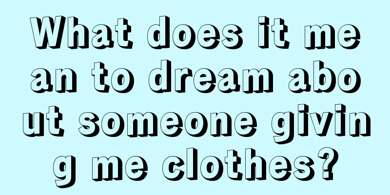 What does it mean to dream about someone giving me clothes?