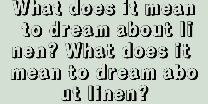 What does it mean to dream about linen? What does it mean to dream about linen?