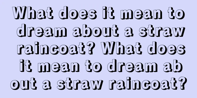 What does it mean to dream about a straw raincoat? What does it mean to dream about a straw raincoat?