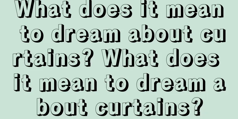 What does it mean to dream about curtains? What does it mean to dream about curtains?