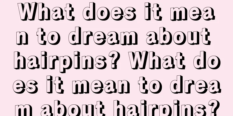 What does it mean to dream about hairpins? What does it mean to dream about hairpins?