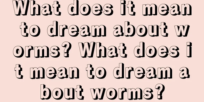 What does it mean to dream about worms? What does it mean to dream about worms?