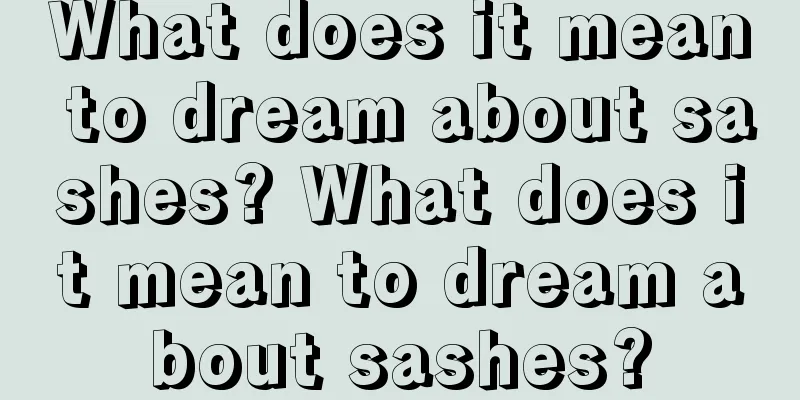 What does it mean to dream about sashes? What does it mean to dream about sashes?