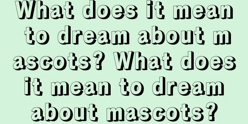 What does it mean to dream about mascots? What does it mean to dream about mascots?