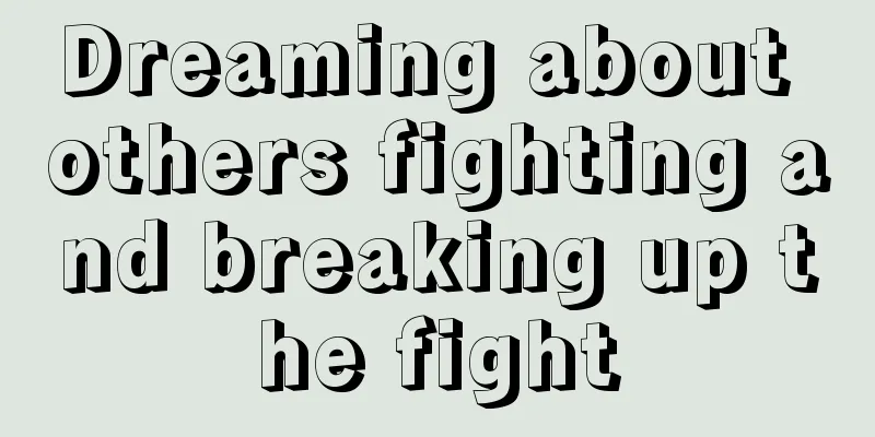 Dreaming about others fighting and breaking up the fight