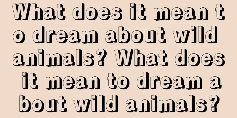 What does it mean to dream about wild animals? What does it mean to dream about wild animals?