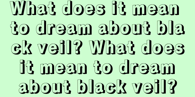 What does it mean to dream about black veil? What does it mean to dream about black veil?