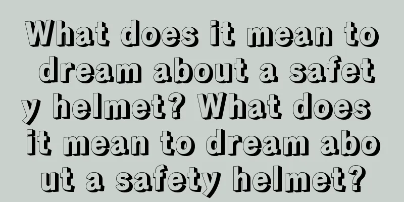 What does it mean to dream about a safety helmet? What does it mean to dream about a safety helmet?