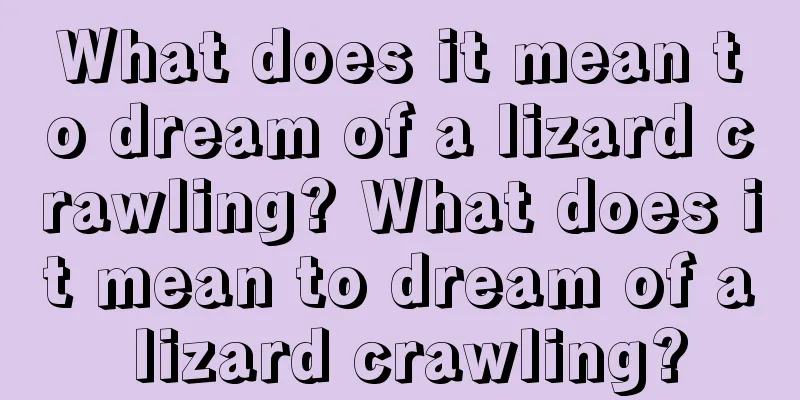 What does it mean to dream of a lizard crawling? What does it mean to dream of a lizard crawling?