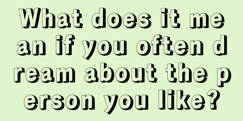 What does it mean if you often dream about the person you like?