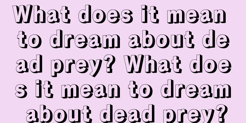 What does it mean to dream about dead prey? What does it mean to dream about dead prey?