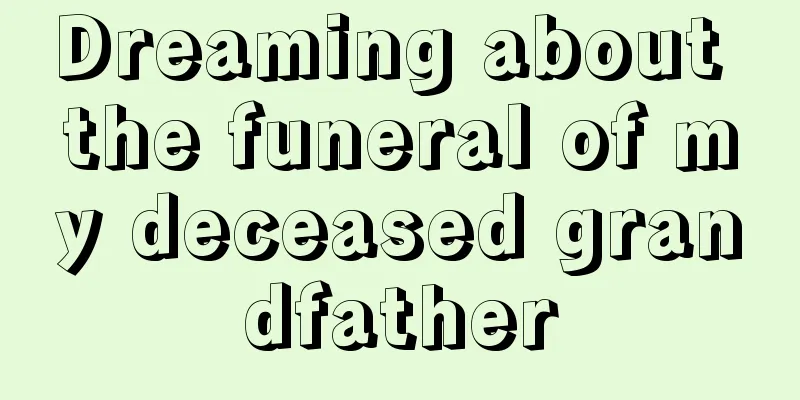 Dreaming about the funeral of my deceased grandfather