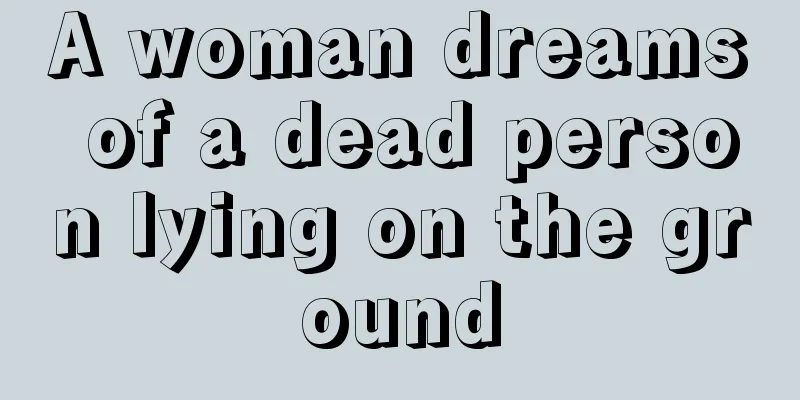 A woman dreams of a dead person lying on the ground