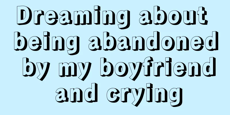 Dreaming about being abandoned by my boyfriend and crying