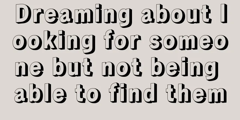 Dreaming about looking for someone but not being able to find them