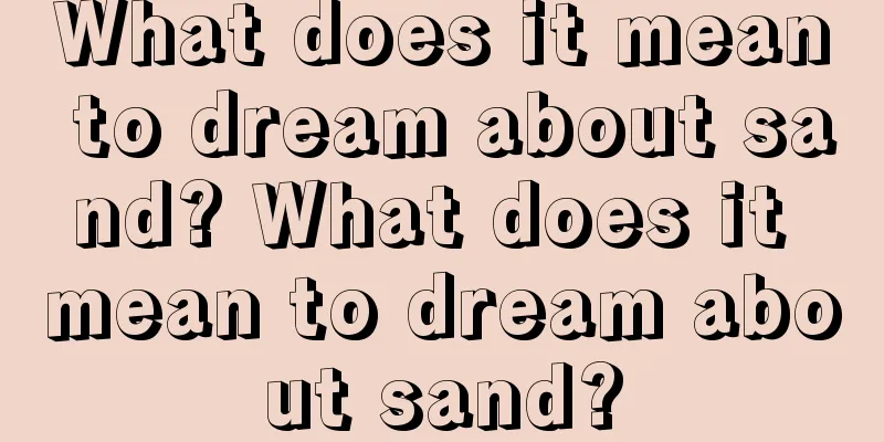 What does it mean to dream about sand? What does it mean to dream about sand?