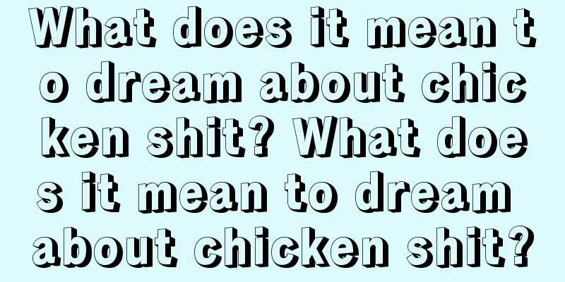 What does it mean to dream about chicken shit? What does it mean to dream about chicken shit?