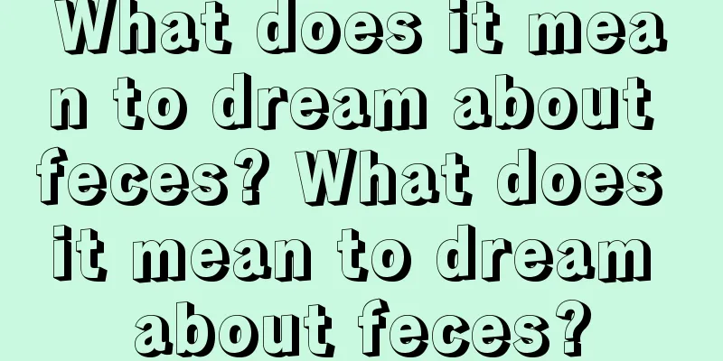 What does it mean to dream about feces? What does it mean to dream about feces?