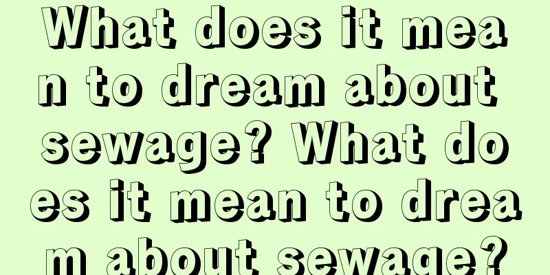 What does it mean to dream about sewage? What does it mean to dream about sewage?