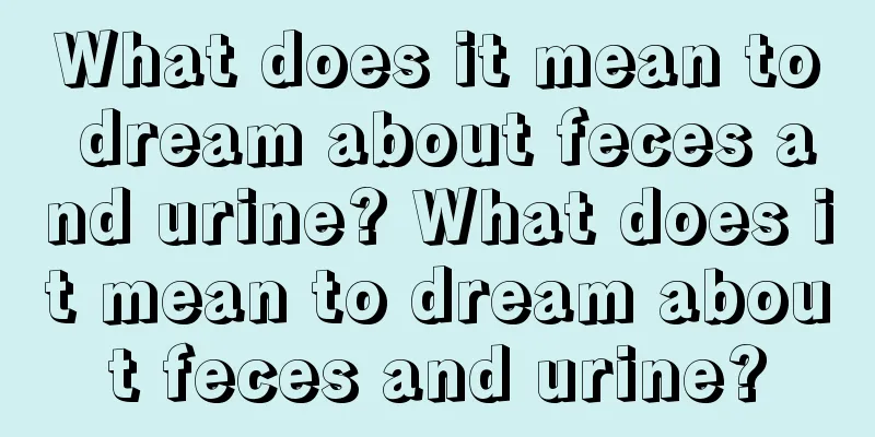 What does it mean to dream about feces and urine? What does it mean to dream about feces and urine?