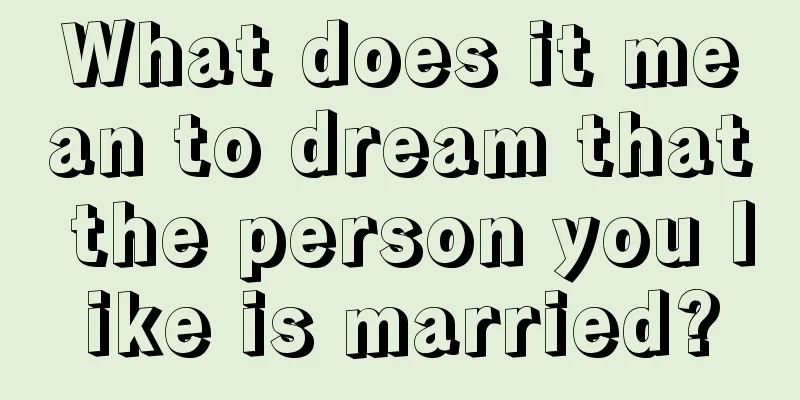 What does it mean to dream that the person you like is married?