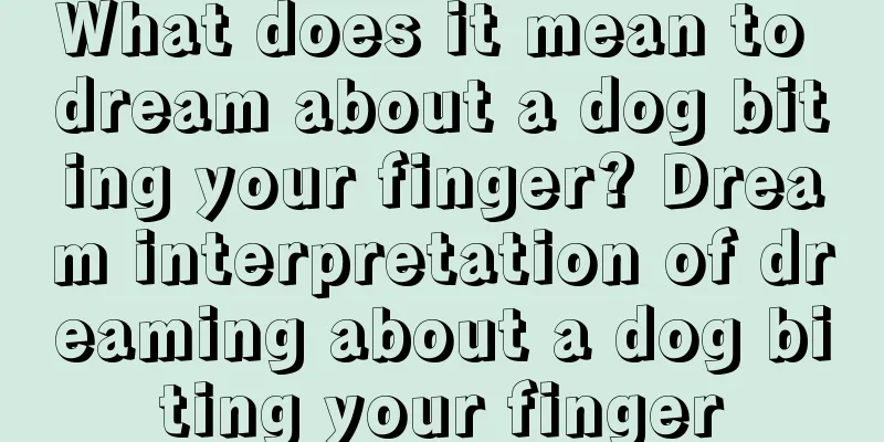 What does it mean to dream about a dog biting your finger? Dream interpretation of dreaming about a dog biting your finger