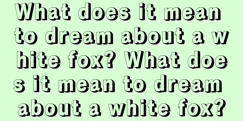 What does it mean to dream about a white fox? What does it mean to dream about a white fox?