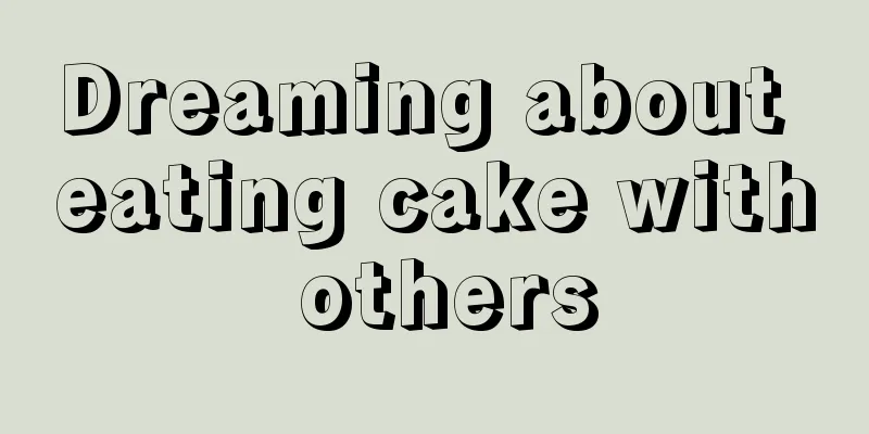 Dreaming about eating cake with others