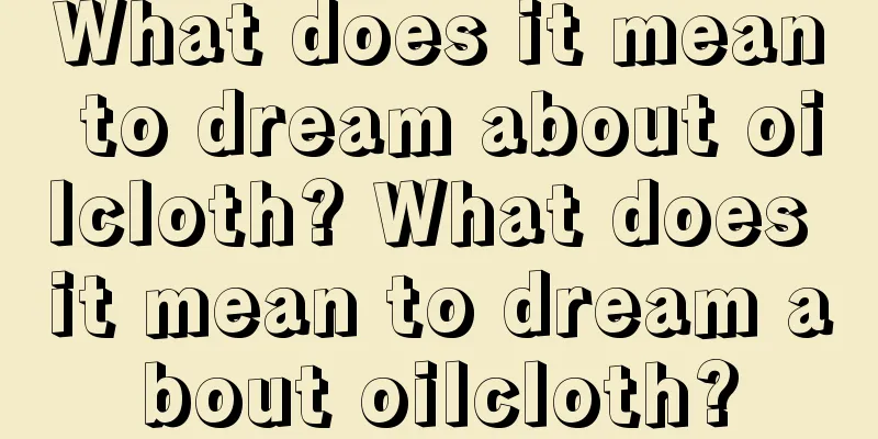 What does it mean to dream about oilcloth? What does it mean to dream about oilcloth?