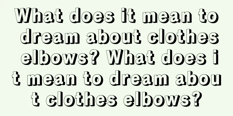 What does it mean to dream about clothes elbows? What does it mean to dream about clothes elbows?