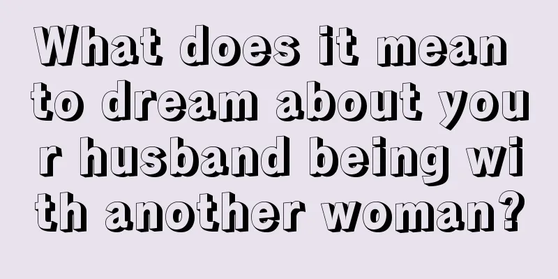 What does it mean to dream about your husband being with another woman?