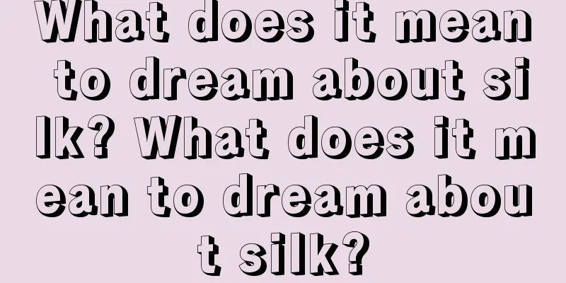 What does it mean to dream about silk? What does it mean to dream about silk?