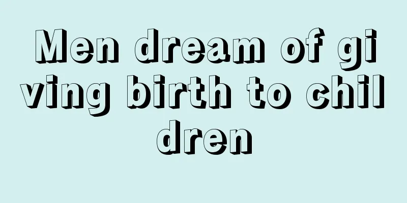 Men dream of giving birth to children