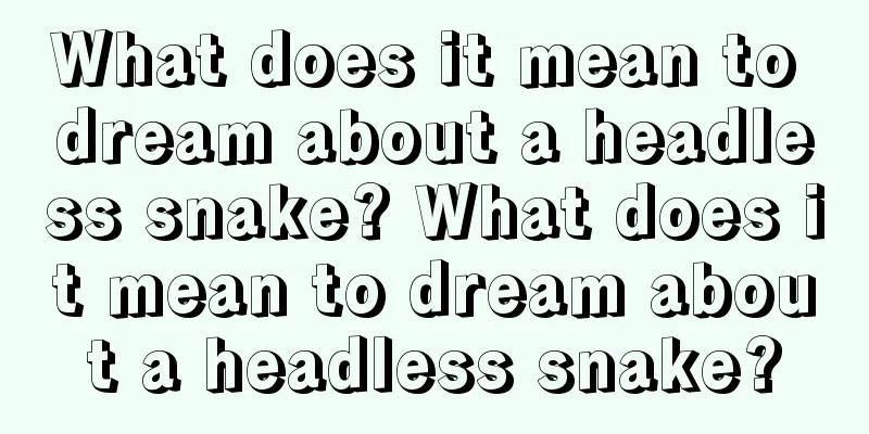 What does it mean to dream about a headless snake? What does it mean to dream about a headless snake?