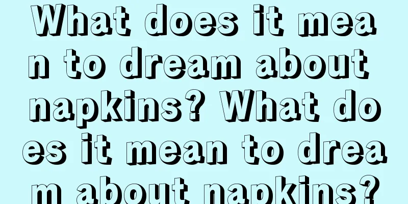 What does it mean to dream about napkins? What does it mean to dream about napkins?