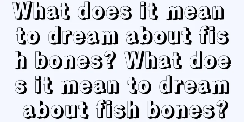 What does it mean to dream about fish bones? What does it mean to dream about fish bones?