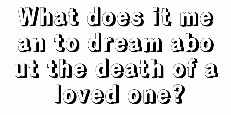 What does it mean to dream about the death of a loved one?