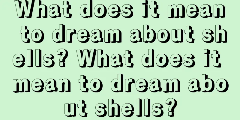 What does it mean to dream about shells? What does it mean to dream about shells?